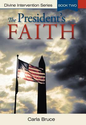 The President's Faith: Divine Intervention Series, Book Two by Carla Bruce