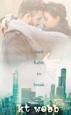 Hard Habit to Break: A Chicago Love Story by Kt Webb