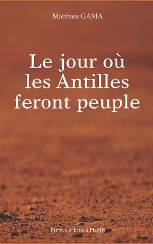 Le jour où les Antilles feront peuple by Ernest Pépin, Matthieu GAMA