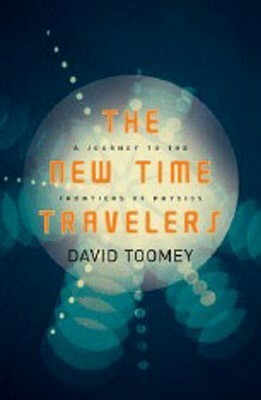 The New Time Travelers: A Journey to the Frontiers of Physics by David M. Toomey