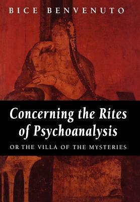 Concerning the Rites of Psychoanalysis: Or the Villa of the Mysteries by Bice Benvenuto