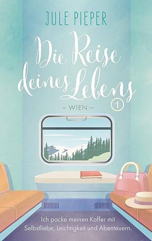 Die Reise deines Lebens: Wien by Jule Pieper, Jule Pieper