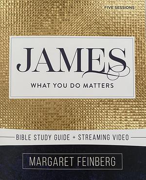 James Bible Study Guide Plus Streaming Video: What You Do Matters by Margaret Feinberg