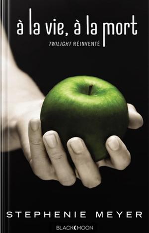 À la vie, à la mort - Twilight réinventé by Stephenie Meyer
