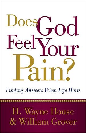 Does God Feel Your Pain?: Finding Answers When Life Hurts by William Grover, H. Wayne House