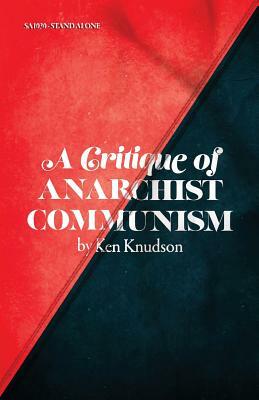 A Critique of Anarchist Communism: 45th Anniversary Edition by Ken Knudson