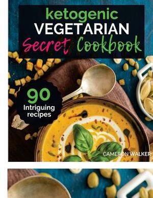 Ketogenic Vegetarian Cookbook: THE KETOGENIC VEGETARIAN SECRETS COOKBOOK - Your 30-Day Meal Plan, tips and tricks for a Healthy Plant based Weight Lo by Cameron Walker