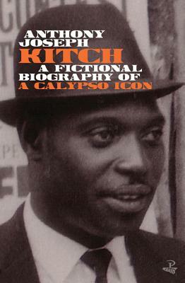 Kitch: A Fictional Biography of a Calypso Icon by Anthony Joseph