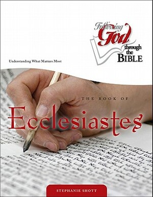 The Book of Ecclesiastes: Understanding What Matters Most by Stephanie Shott