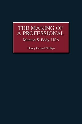 The Making of a Professional: Manton S. Eddy, USA by Henry Phillips