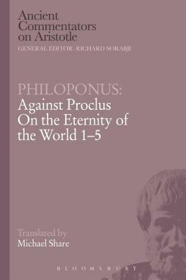 Philoponus: Against Proclus on the Eternity of the World 1-5 by Philoponus, John Philoponus