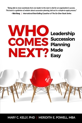 Who Comes Next? Leadership Succession Planning Made Easy by Mary C. Kelly, Meridith Elliott Powell