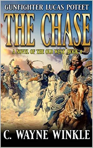The Chase: A Gunfighter Lucas Poteet Western: A Western Adventure (The Adventures of Gunfighter Lucas Poteet Book 4) by C. Wayne Winkle