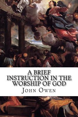 A Brief Instruction in the Worship of God by John Owen