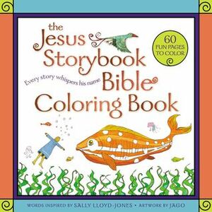 The Jesus Storybook Bible Coloring Book: Every Story Whispers His Name by Sally Lloyd-Jones, Jago