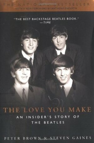 The Love You Make: An Insider's Story of the Beatles by Steven Gaines, Peter Brown, Anthony DeCurtis