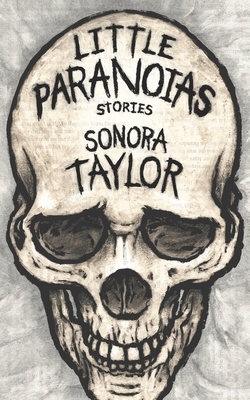 Little Paranoias: Stories by Sonora Taylor