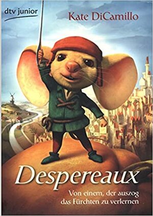 Despereaux: Von Einem, Der Auszog Das Fürchten Zu Verlernen by Kate DiCamillo