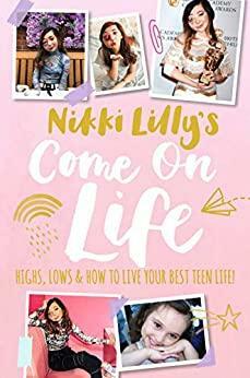 Nikki Lilly's Come on Life: Highs, Lows and How to Live Your Best Teen Life by Nikki Lilly