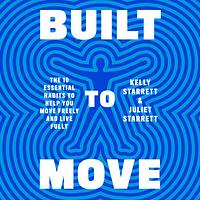 Built to Move: The Ten Essential Habits to Help You Move Freely and Live Fully by Juliet Starrett, Kelly Starrett