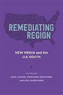 Remediating Region: New Media and the U.S. South by Lisa Hinrichsen, Gina Caison, Stephanie Rountree