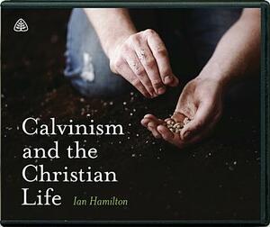 Calvinism and the Christian Life by Ian Hamilton