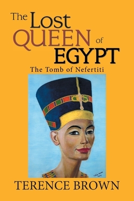 The Lost Queen of Egypt: The Tomb of Nefertiti by Terence Brown