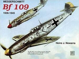 Messerschmitt Bf 109: 1936-1945 by Heinz J. Nowarra