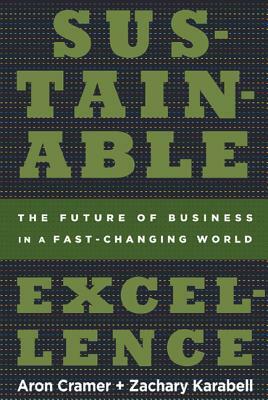 Sustainable Excellence: The Future of Business in a Fast-Changing World by Zachary Karabell, Aron Cramer