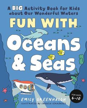 Fun with Oceans and Seas: A Big Activity Book for Kids about Our Wonderful Waters by Candela Ferrández, Emily Greenhalgh