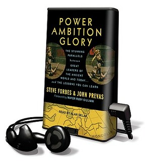 Power Ambition Glory: The Stunning Parallels Between Great Leaders of the Ancient World and Today... and the Lessons You Can Learn by John Prevas, Steve Forbes