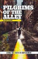 Pilgrims of the Alley: Living Out Faith in Displacement by Dave Arnold