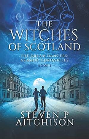 The Witches of Scotland: The Dream Dancers: Akashic Chronicles Book 3 by Steven P Aitchison