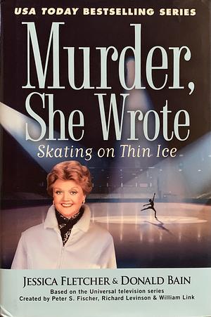 Skating on Thin Ice: A Murder, She Wrote Mystery : a Novel by Donald Bain, Jessica Fletcher