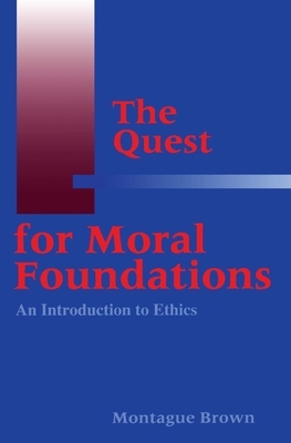 The Quest for Moral Foundations by Montague Brown