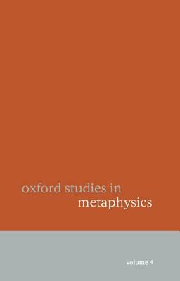 Oxford Studies in Metaphysics Volume 4 by 