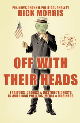 Off with Their Heads: Traitors, Crooks, and Obstructionists in American Politics, Media, and Business by Dick Morris