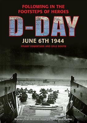 D-Day June 6 1944: Following in the Footsteps of Heroes by Stuart Robertson, Dale Booth