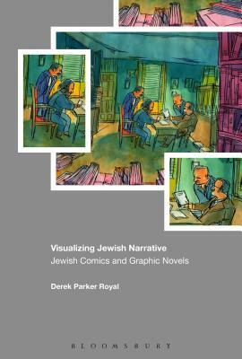 Visualizing Jewish Narrative: Jewish Comics and Graphic Novels by Derek Parker Royal