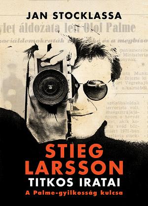 Stieg Larsson titkos iratai: A Palme-gyilkosság kulcsa by Jan Stocklassa