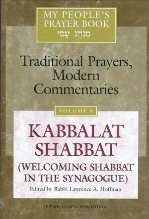 My People's Prayer Book, Vol. 8: Kabbalat Shabbat: Welcoming Shabbat in the Synagogue by Lawrence A. Hoffman