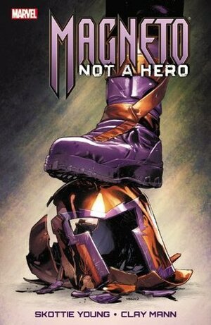 Magneto: Not a Hero by Seth Mann, Chris Elioupoulos, Rachelle Rosenberg, Clay Mann, Skottie Young, David Curiel, Norman Lee, Gabriel Hernández Walta