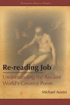 Re-reading Job Understanding the Ancient World s Greatest Poem by Michael Austin