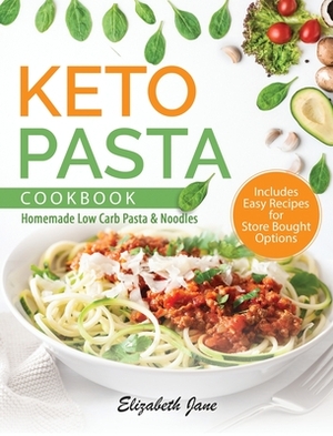 Keto Pasta Cookbook: Homemade Low Carb Pasta & Noodles by Elizabeth Jane