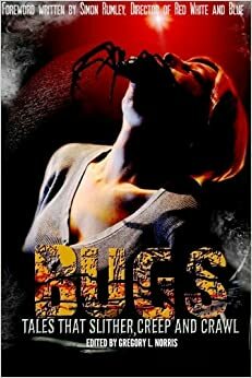 Bugs: Tales that Slither, Creep, and Crawl by Christopher Beck, Gregory L. Norris, David Tasker, April Hawks, Jessica J. Herrera, Scott T. Goudsward, David Bernstein, Melissa M. Gates, Sydney Leigh, Patrick Rea, M.J. Preston, John Mack, Layla Cummins, Esther M. Leiper-Estabrooks, Ben Pienaar, D.B. Poirier, Eric S. Brown, Tracy L. Carbone, Lawrence Santoro, Judi Calhoun, Justin Hunter, Philip C. Perron, Kyle Rader, Simon Rumley, Patrick Lacey, Kristi Petersen Schoonover, Derek Neville, B.E. Scully, Charles Day, Peter Giglio, Erin Thorne, E.G. Smith, Roxanne Dent, L.T. Travelstead, Karen Dent