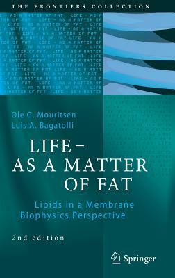 Life - As a Matter of Fat: Lipids in a Membrane Biophysics Perspective by Luis a. Bagatolli, Ole G. Mouritsen