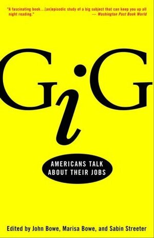 Gig: Americans Talk about Their Jobs by Marisa Bowe, John Bowe, Sabin Streeter