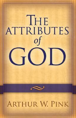 The Attributes of God by Arthur W. Pink