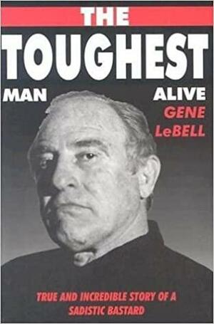 The Toughest Man Alive by Gene Lebell