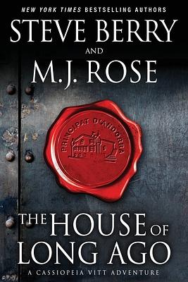 The House of Long Ago: A Cassiopeia Vitt Adventure by M.J. Rose, Steve Berry